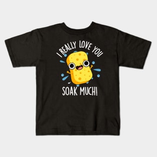 I Really Love You Soak Much Funny Sponge Pun Kids T-Shirt